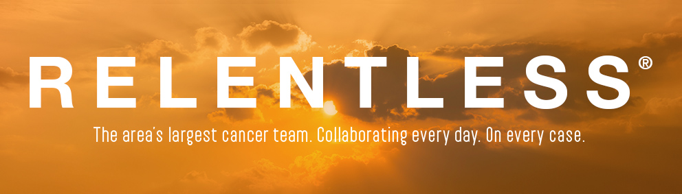 The area’s largest cancer team. Collaborating every day. On every case.
